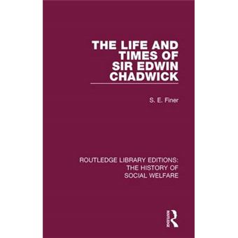 The Life And Times Of Sir Edwin Chadwick Routledge Library Editions The History Of Social Welfare - 1