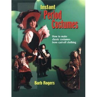 Instant Period Costumes : How To Make Classic Costumes From Cast-Off Clothing - 1
