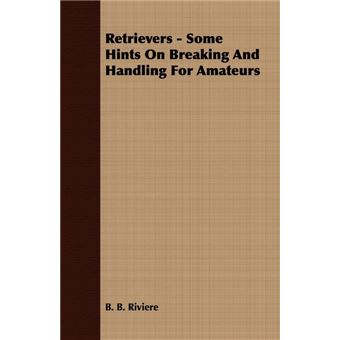 Retrievers - Some Hints on Breaking and Handling for Amateurs - Paperback / softback - 2008 - 1