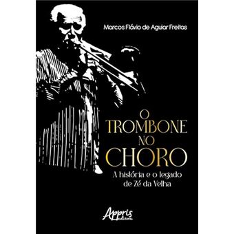 O Trombone No Choro A História E O Legado De Zé Da Velha - 1