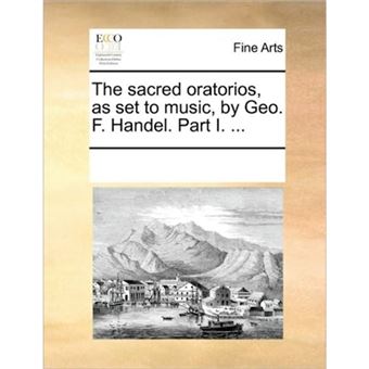 The Sacred Oratorios, as Set to Music, by Geo. F. Handel. Part I. ... - Paperback / softback - 2010 - 1