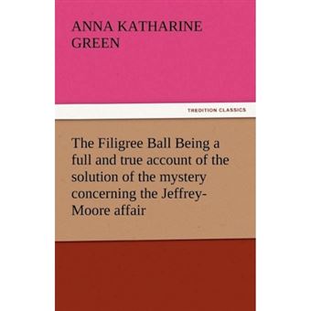 The Filigree Ball Being a Full and True Account of the Solution of the Mystery Concerning the Jeffrey-Moore Affair - Paperback / softback - 2011 - 1