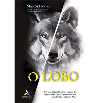 O Lobo: Um Convite para Liberar o Potencial das Organizações a Partir da Consciência de Uma Cultura Integral: o Amor - 1