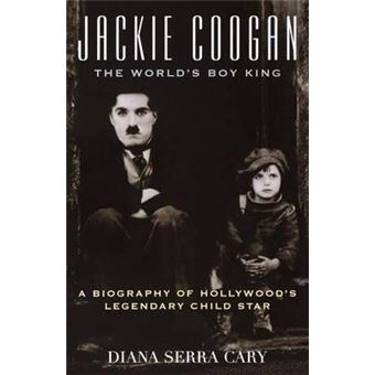 Jackie Coogan: The World's Boy King : A Biography of Hollywood's Legendary Child Star - 1