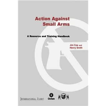 Action Against Small Arms A Resource And Training Handbook - 1