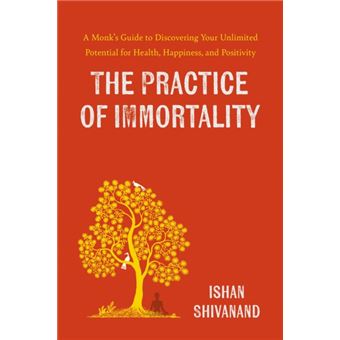 The Practice of Immortality A Monk's Guide to Discovering Your Unlimited Potential for Health, Happiness, and Positivity - 1