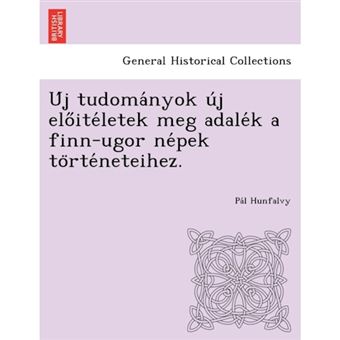 U J Tudoma Nyok U J ELO Ite Letek Meg Adale K a Finn-Ugor Ne Pek to Rte Neteihez. - Paperback / softback - 2012 - 1