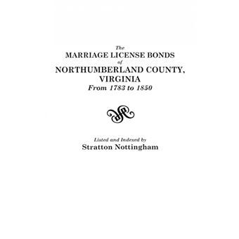 The Marriage License Bonds Of Northumberland County, Virginia, From  To - 1