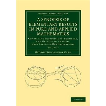 A Synopsis of Elementary Results in Pure and Applied Mathematics: Volume 2 : Containing Propositions, Formulae, and Methods of Analysis, with Abridged Demonstrations - 1