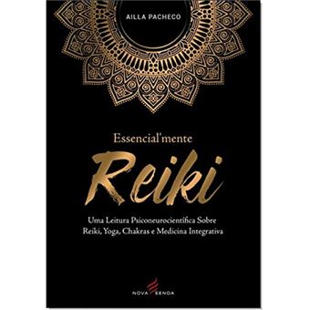 Essencialmente Reiki: Uma Leitura Psiconeurocientífica Sobre Reiki, Yoga, Chakras E Medicina Integrativa - 1