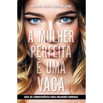 A Mulher Perfeita É Uma Vaca. Guia De Sobrevivência Para Mulheres Normais - 1