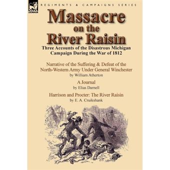 Massacre on the River Raisin - Three Accounts of the Disastrous Michigan Campaign During the War of 1812 - Hardback - 2013 - 1