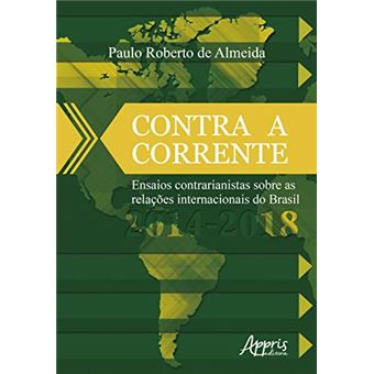 Contra A Corrente: Ensaios Contrarianistas Sobre As Relações Internacionais Do Brasil 2014-2018 - 1