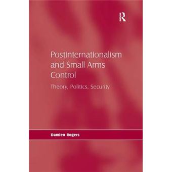 Postinternationalism and Small Arms Control - Theory, Politics, Security - Hardback - 2009 - 1