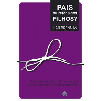 Pais Ou Refens Dos Filhos? - Reflexões Sobre Infância, Família, Educação, Cultura E Tecnologia No Mu - 1