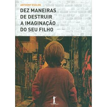 Dez Maneiras de Destruir a Imaginação do Seu Filho - 1