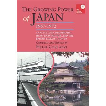 The Growing Power Of Japan, 19671972 Analysis And Assessments From John Pilcher And The Bitish Embassy, Tokyo Analysis And Assessments From John Pilcher And The British Embassy, Tokyo - 1