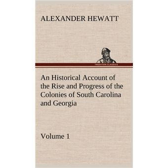 An Historical Account Of The Rise And Progress Of The Colonies Of South Carolina And Georgia, Volume - 1