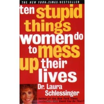 Ten Stupid Things Women Do to Mess Up Their Lives - 1