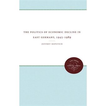 The Politics of Economic Decline in East Germany, 1945-1989 - Paperback / softback - 2009 - 1