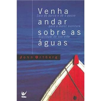 Venha Andar Sobre as Águas. Saia do Barco e Dê o Passo Para a Maior Aventura Espiritual de Sua Vida - 1