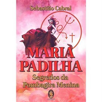 Maria Padilha. Segredos Da Pombagira Menina - 1