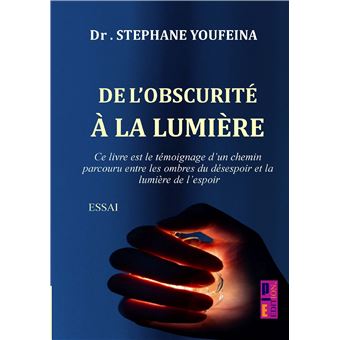 De L'Obscurité À La Lumière - Ce Livre Est Le Témoignage DUn Chemin Parcouru Entre Les Ombres Du Désespoir Et La Lumière De LEspoir - 1
