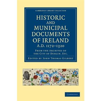Historic and Municipal Documents of Ireland, A.D. 1172-1320 - From the Archives of the City of Dublin, Etc. - Paperback - 2012 - 1
