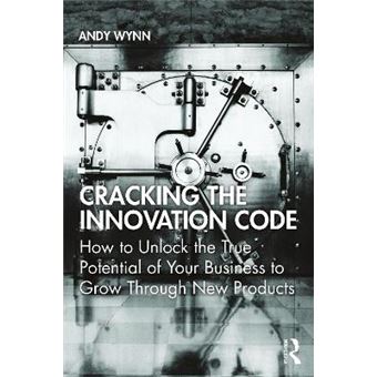 Cracking The Innovation Code How To Unlock The True Potential Of Your Business To Grow Through New Products - 1