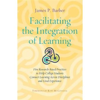 Facilitating The Integration Of Learning Five Researchbased Practices To Help College Students Learn Across Contexts - 1