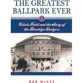 The Greatest Ballpark Ever : Ebbets Field and the Story of the Brooklyn Dodgers - 1
