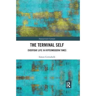 The Terminal Self Everyday Life In Hypermodern Times Interactionist Currents - 1