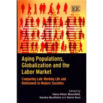 Aging Populations, Globalization And The Labor Market Comparing Late Working Life And Retirement In Modern Societies - 1