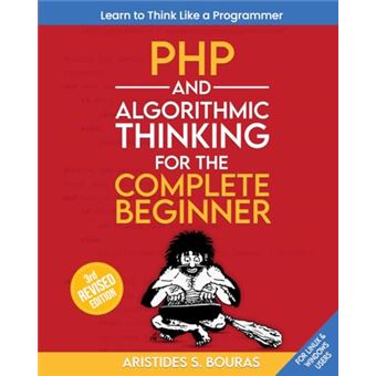 PHP and Algorithmic Thinking for the Complete Beginner (3rd Edition): Learn to Think Like a Programmer - 1