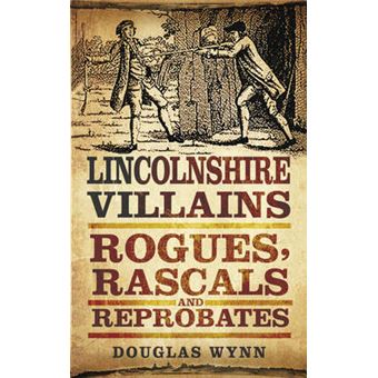 Lincolnshire Villains - Rogues, Rascals and Reprobates - Paperback - 2012 - 1