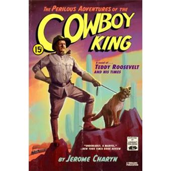 The Perilous Adventures Of The Cowboy King A Novel Of Teddy Roosevelt And His Times - 1