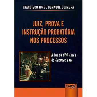 Juiz, Prova e Instrução Probatória nos Processos. À Luz do Civil Law e do Common Law - 1