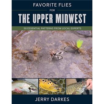 Favorite Flies for the Upper Midwest: 50 Essential Patterns from Local Experts - 1