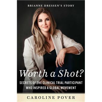 Worth a Shot?: Secrets of the Clinical Trial Participant Who Inspired a Global Movement?Brianne Dressen's Story - 1