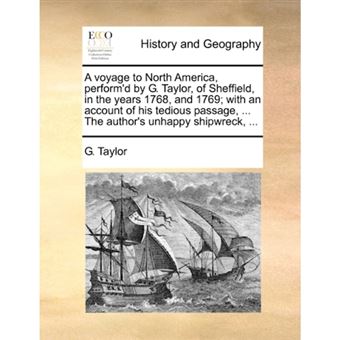 " A voyage to North America, perform'd by G. Taylor, of Sheffield, in the years 1768, and 1769; with an account of his tedious passage, ... The author's - Paperback - 2010" - 1