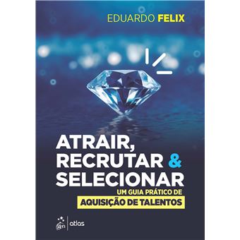 Atrair, Recrutar & Selecionar: Um Guia Prático De Aquisição De Talentos - 1