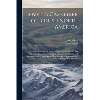 Lovells Gazetteer Of British North America Containing The Latest And Most Authentic Descriptions Of Over Six Thousand Cities Towns And Villages In The Pro - 1