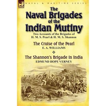 The Naval Brigades of the Indian Mutiny - Two Accounts of the Brigades of H. M. S. Pearl & H. M. S. Shannon - Hardback - 2013 - 1