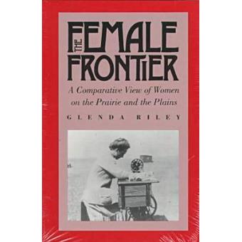 The Female Frontier - A Comparative View of Women on the Prairie and the Plains - Hardback - 1989 - 1