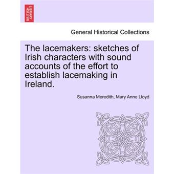The Lacemakers - Sketches of Irish Characters with Sound Accounts of the Effort to Establish Lacemaking in Ireland. - Paperback / softback - 2011 - 1