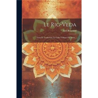 Le Rigveda Texte Et Traduction. Le Culte Vdique Du Soma... - 1