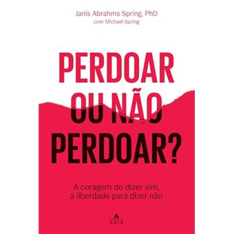 Perdoar Ou Não Perdoar? A Coragem De Dizer Sim, A Liberdade Para Dizer Não - 1