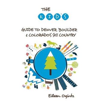 The Kid's Guide to Denver, Boulder & Colorado's Ski Country - 1