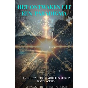 Het Ontwaken Uit Een  Paradigma - En De Uitnodiging Voor Een Reis Op Blote Voeten - 1