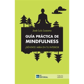 GUÍA PRÁCTICA DE MINDFULNESS Siéntate! Mira en tu interior